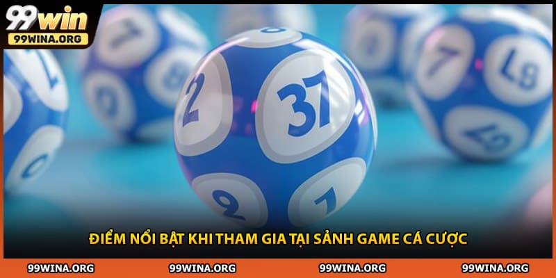 Điểm nổi bật khi tham gia tại sảnh game cá cược