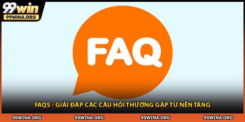 FAQs - giải đáp các câu hỏi thường gặp từ nền tảng