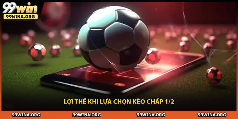 Lợi thế khi lựa chọn kèo chấp 1/2