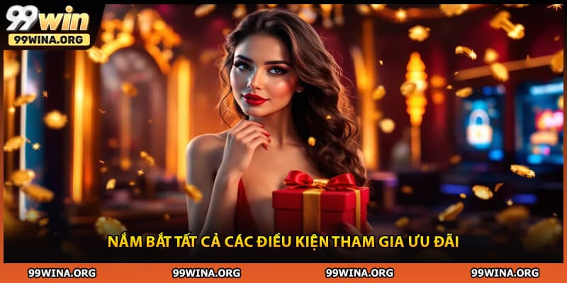Nắm bắt tất cả các điều kiện tham gia ưu đãi