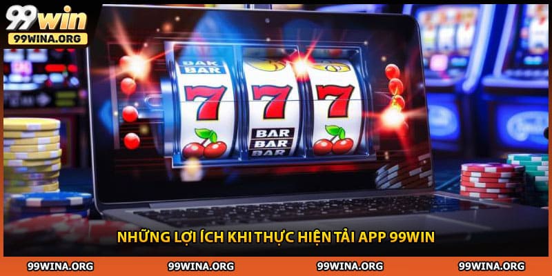 Những lợi ích khi thực hiện tải app 99WIN