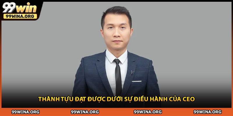 Thành tựu đạt được dưới sự điều hành của CEO