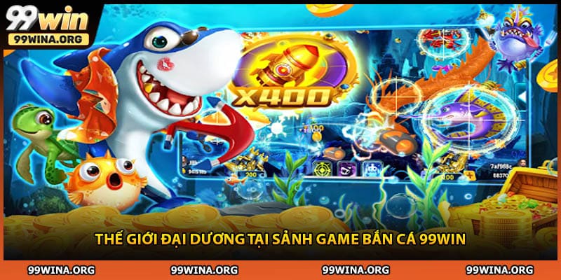 Thế giới đại dương tại sảnh game bắn cá 99WIN