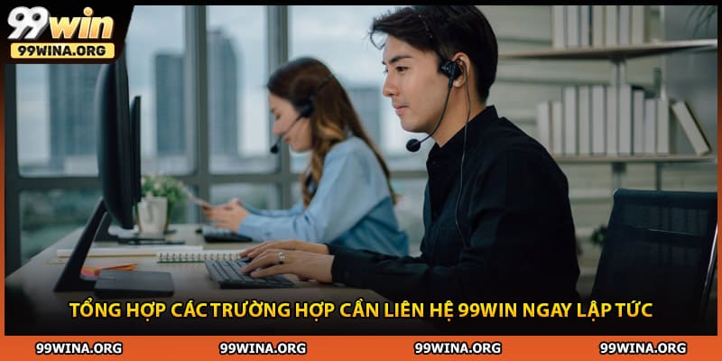 Tổng hợp các trường hợp cần liên hệ 99WIN ngay lập tức