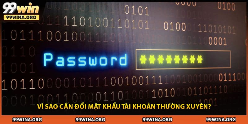 Vì sao cần đổi mật khẩu tài khoản thường xuyên?