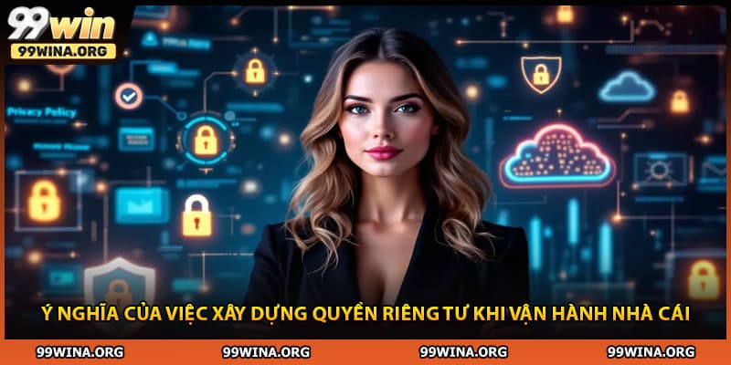 Ý nghĩa của việc xây dựng quyền riêng tư khi vận hành nhà cái