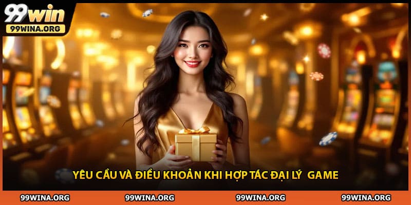 Yêu cầu và điều khoản khi hợp tác đại lý  game